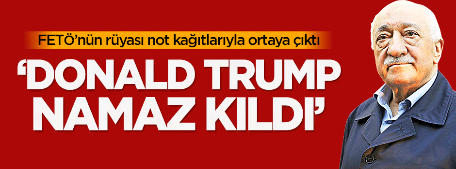 FETÖ'nün rüyası: Trump namaz kıldı