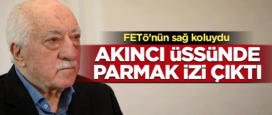FETÖ'nün sağ koluydu... Parmak izi Akıncı Üssü'nden çıktı