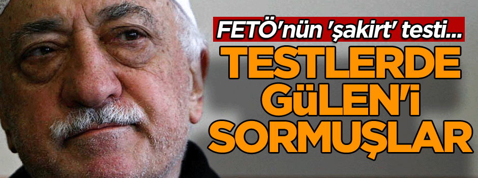 FETÖ'nün 'şakirt' testi... Testlerde Gülen'i sormuşlar