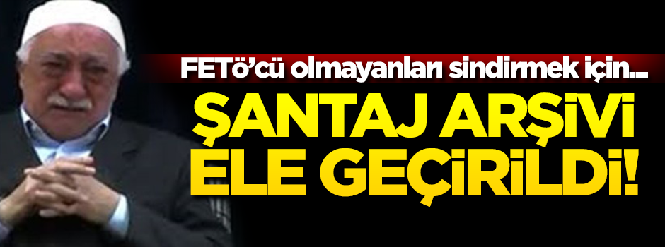FETÖ'nün şantaj arşivi ele geçirildi! FETÖ'cü olmayanları sindirmek için...