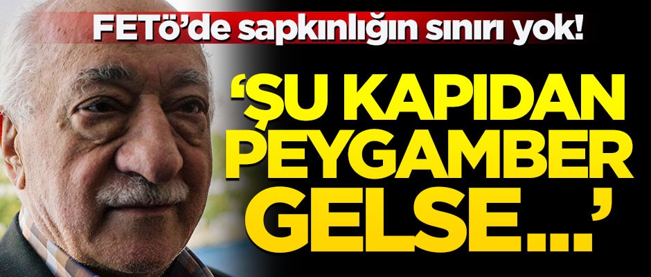FETÖ'nün sapkınlığında sınır yok! Peygamber gelse bile...