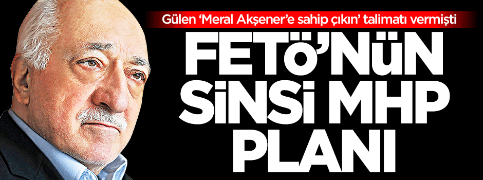FETÖ'nün sinsi MHP planı