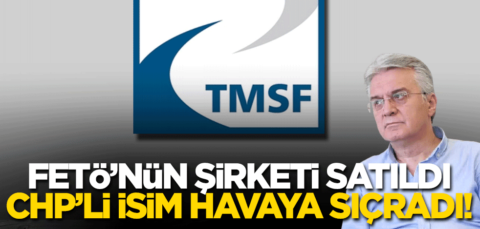 FETÖ'nün şirketi satıldı, CHP'li o isim havaya sıçradı!