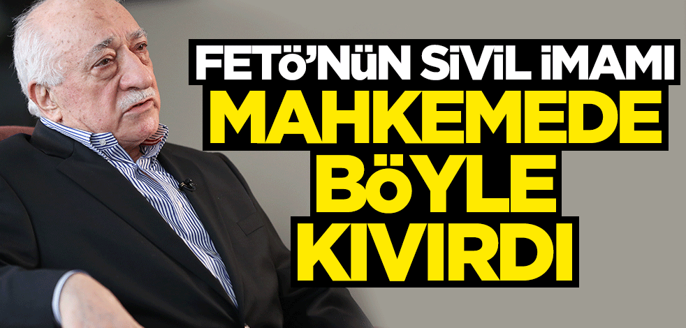 FETÖ'nün sivil imamı, mahkemede böyle kıvırdı