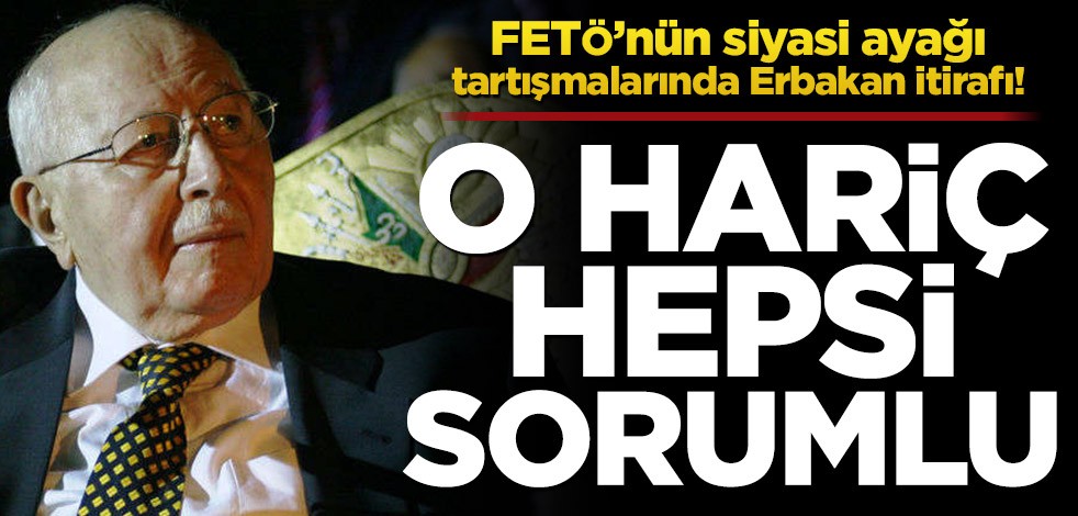 FETÖ’nün siyasi ayağı tartışmalarında Erbakan itirafı! O hariç hepsi sorumlu