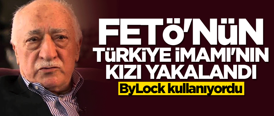 FETÖ'nün sözde üst yöneticisinin kızı yakalandı