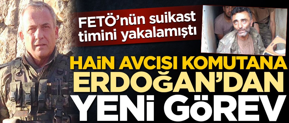 FETÖ'nün suikast timini yakalayan komutana Cumhurbaşkanı Erdoğan'dan yeni görev