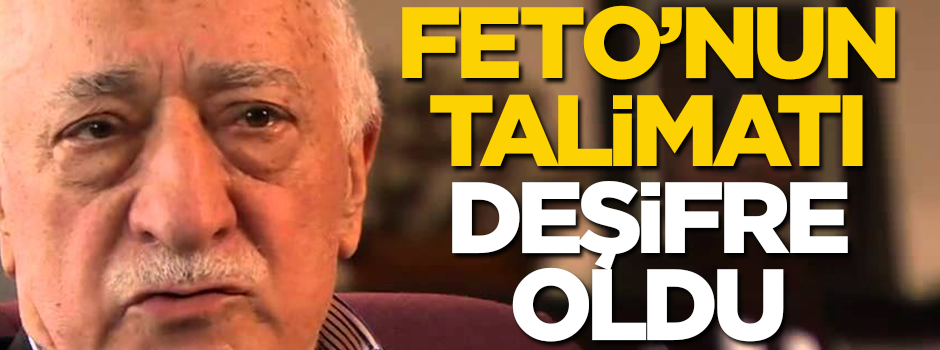 Elebaşı Feto'nun talimatı deşifre oldu!