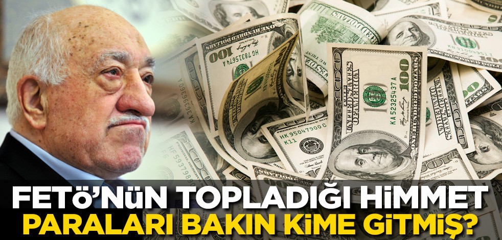 FETÖ'nün topladığı paralar bakın kime gitmiş?