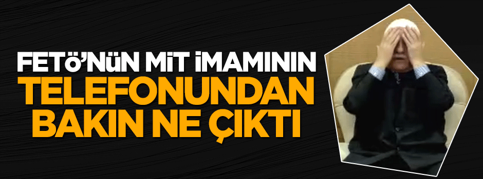 FETÖ'nün toplantıları MİT imamının telefonundan çıktı