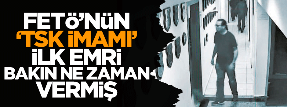 FETÖ’nün ‘TSK imamı’ ilk emri bakın ne zaman vermiş