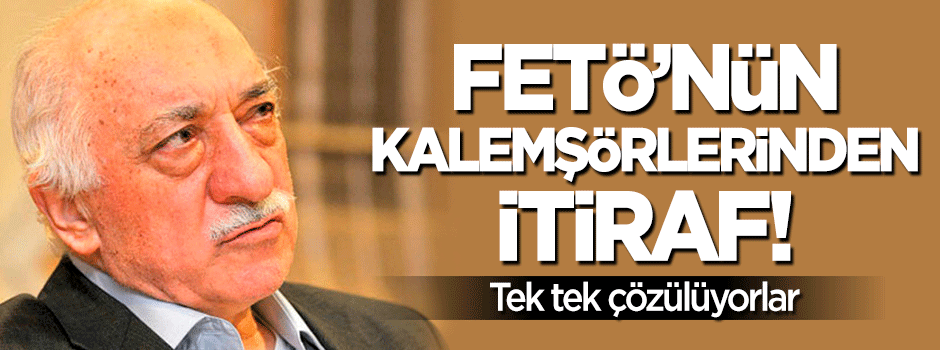 FETÖ'nün yazarlarından itiraf: Tek tek çözüldüler!