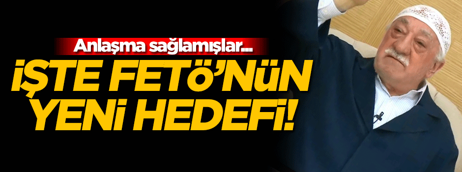 FETÖ'nün yeni hedefi belli oldu!