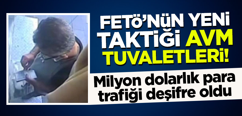FETÖ'nün yeni taktiği AVM tuvaletleri! Milyon dolarlık para trafiği deşifre oldu