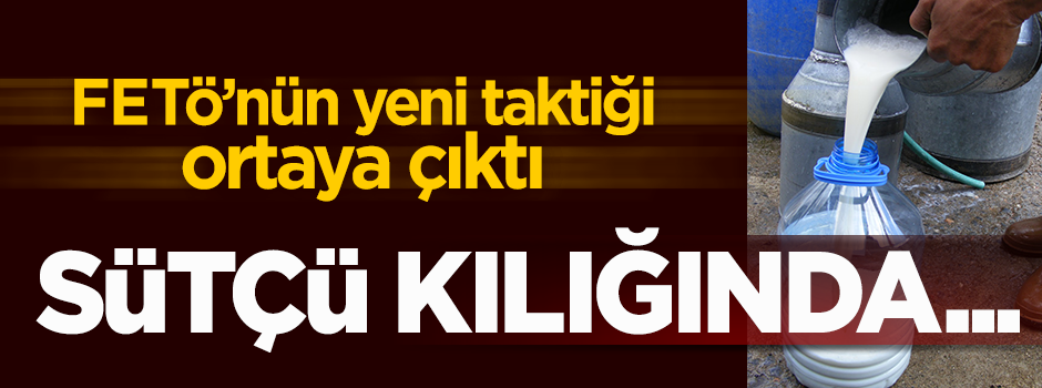 FETÖ'nün yeni taktiği: Sütçü kılığında kapı kapı geziyorlar!