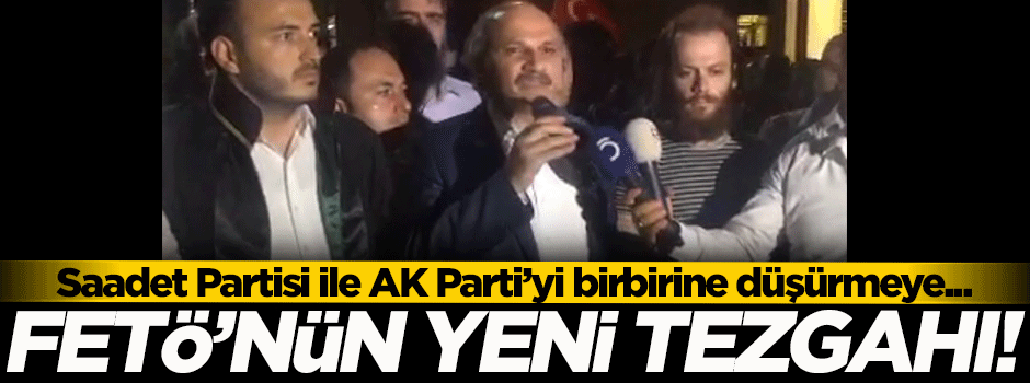 FETÖ'nün yeni tezgahı! AK Parti ile Saadet'i birbirine düşürmeye çalışıyorlar