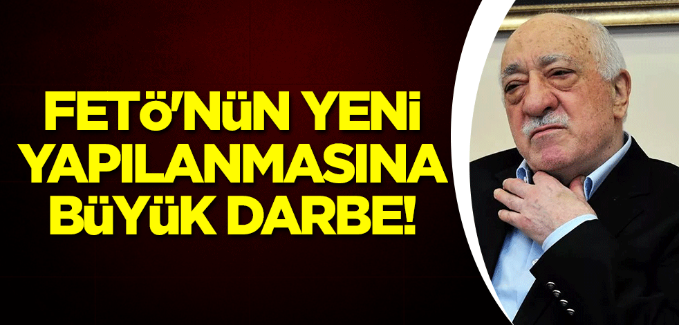 FETÖ'nün yeni yapılanmasına büyük darbe!