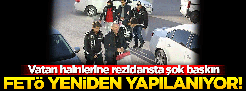 FETÖ’nün yeniden yapılanmasına operasyon!