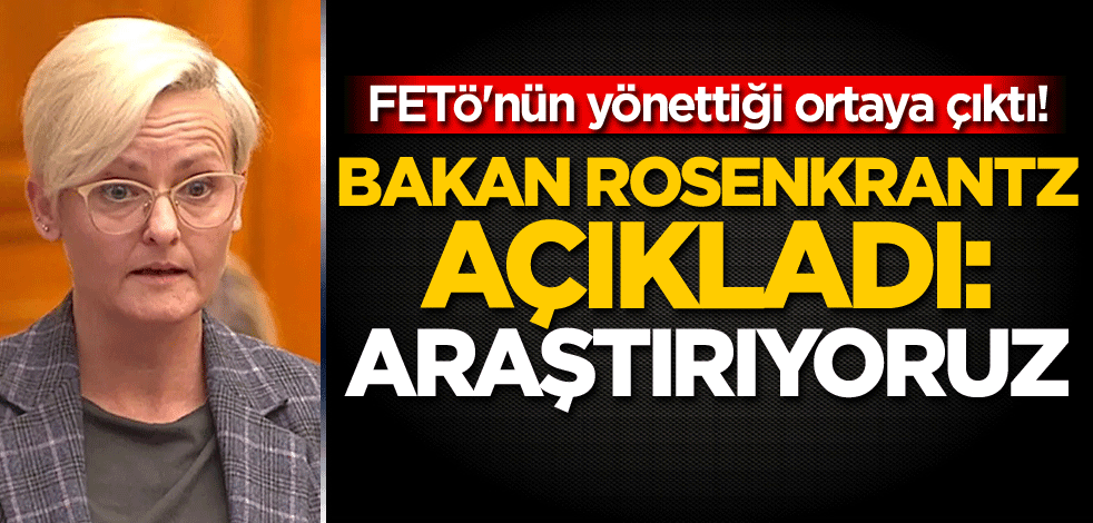 FETÖ'nün yönettiği ortaya çıktı! Bakan Rosenkrantz açıkladı: Araştırıyoruz