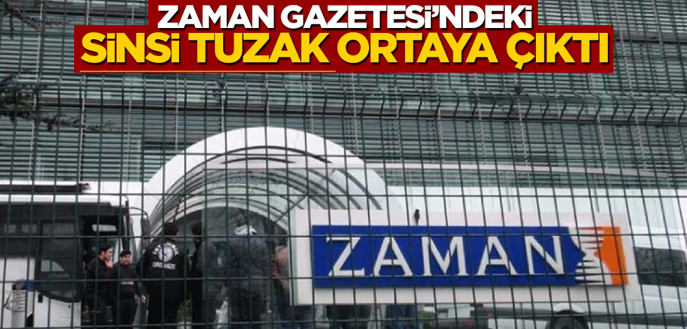 FETÖ'nün Zaman Gazetesi'ndeki sinsi tuzak ortaya çıktı