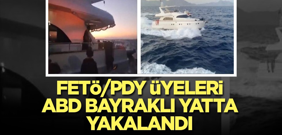 FETÖ/PDY üyeleri ABD bayraklı yatta yakalandı