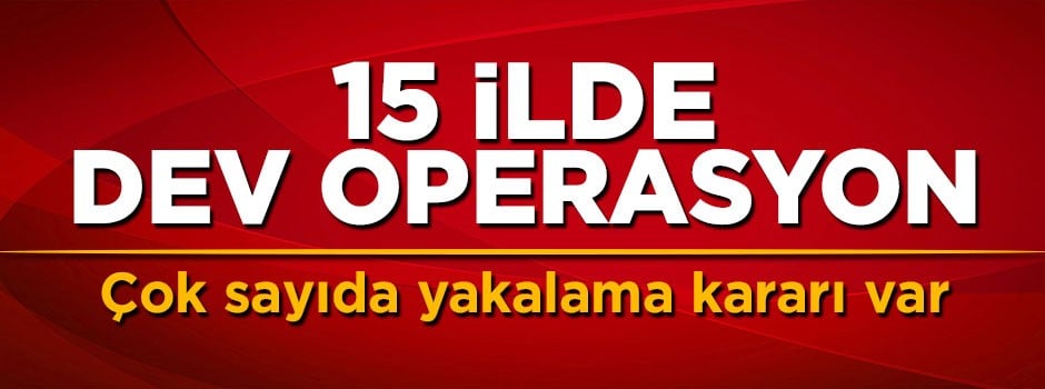 FETÖ'ye 15 ilde büyük operasyon