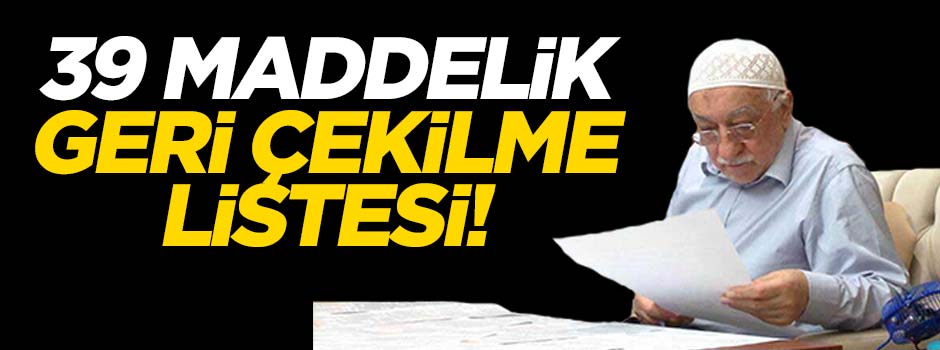 FETÖ'ye 39 maddelik çekilme listesi!