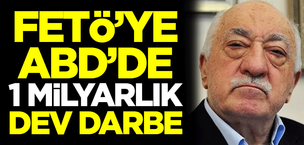 FETÖ'ye ABD'de 1 milyarlık dev darbe
