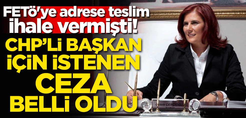 FETÖ'ye adrese teslim ihale vermişti! CHP'li başkan için istenen ceza belli oldu