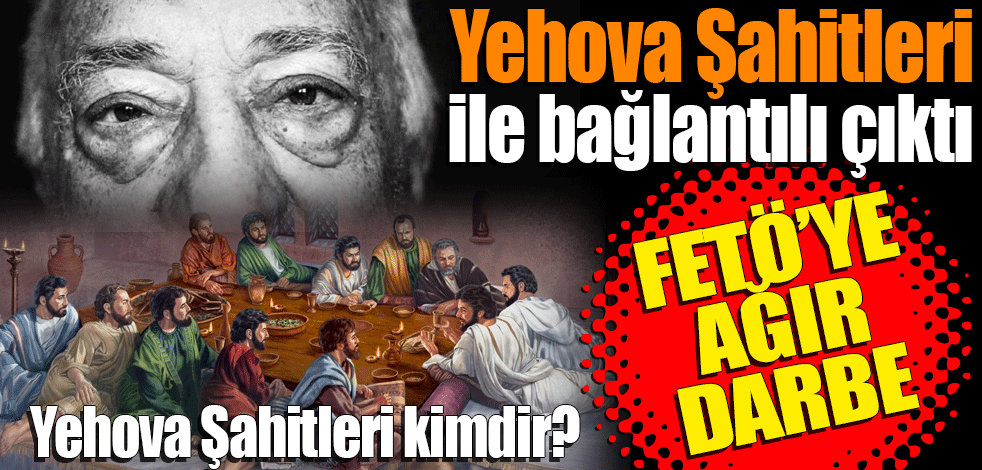 FETÖ'ye ağır darbe! Yehova Şahitleri ile bağlantılı çıktı