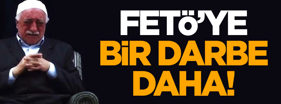 FETÖ'ye bir darbe daha!