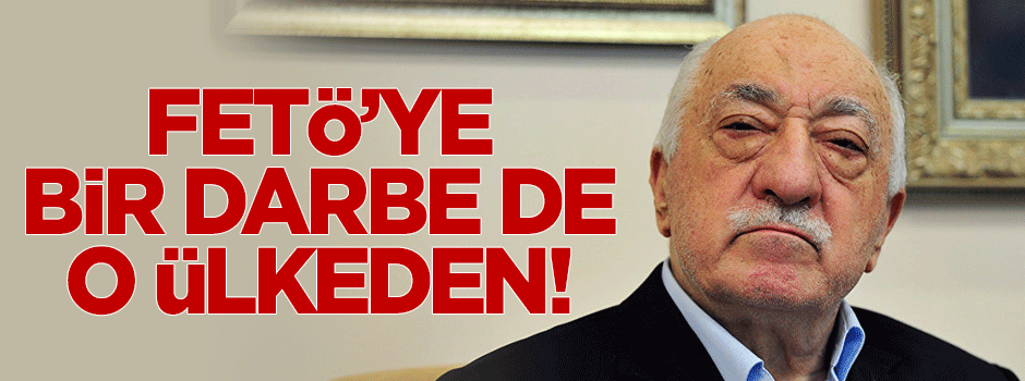 FETÖ'ye bir darbe de o ülkeden!