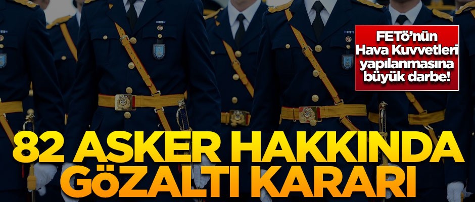FETÖ'ye büyük operasyon! 82 asker hakkında gözaltı kararı