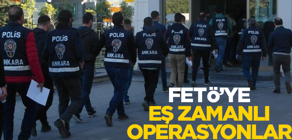 FETÖ'ye eş zamanlı operasyonlar