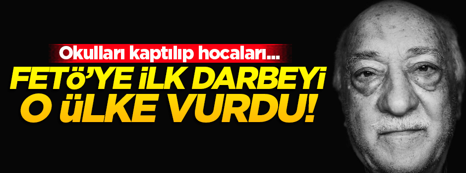 FETÖ'ye ilk darbeyi o ülke vurdu!