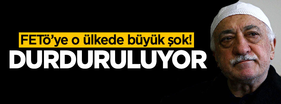 FETÖ'ye o ülkede büyük şok! Durduruluyor