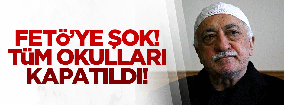 FETÖ'ye şok! Tüm okulları kapatıldı