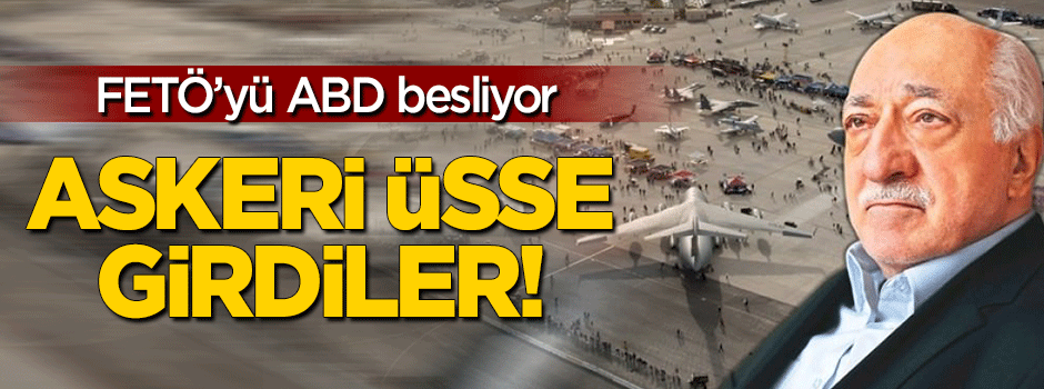 FETÖ'yü ABD besliyor! Askeri üsse okul açtılar