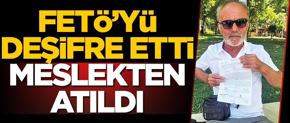 FETÖ’yü deşifre etti meslekten atıldı