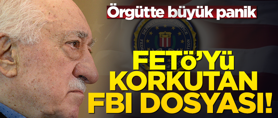 FETÖ'yü korkutan FBI dosyası! Örgütte büyük panik