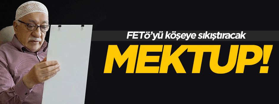 FETÖ'yü köşeye sıkıştıran mektup!