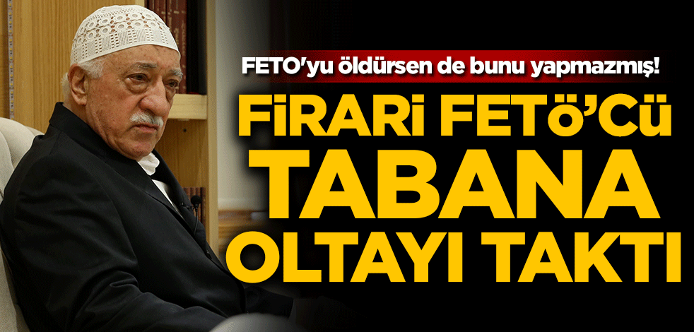 Feto'yu öldürsen de bunu yapmazmış! Firari FETÖ'cü tabana oltayı taktı