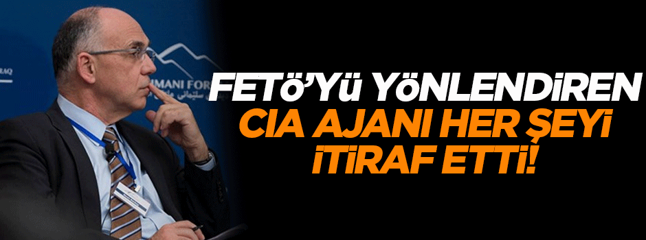 FETÖ'yü yönlendiren CIA ajanı her şeyi itiraf etti