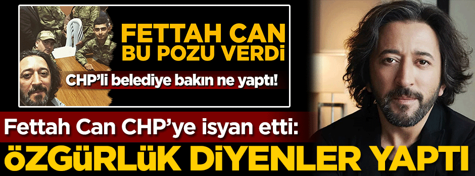 Fettah Can CHP'ye isyan etti: Özgürlük diyenler yaptı