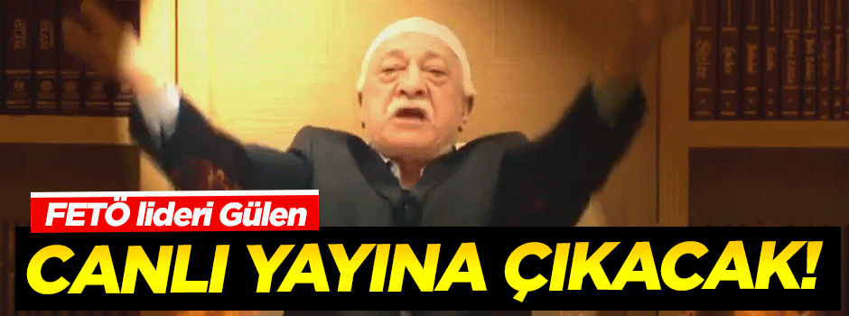 Fetullah Gülen canlı yayına çıkacak!