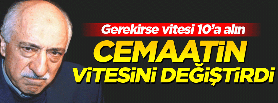 Fetullah Gülen cemaatine vites değiştirtti