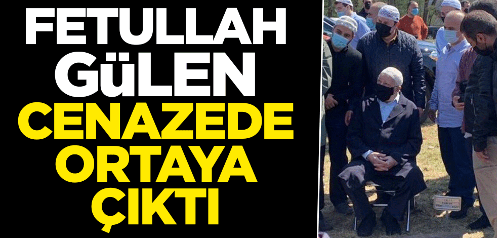 Fetullah Gülen cenazede ortaya çıktı