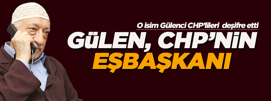 'Fetullah Gülen CHP'nin eşbaşkanıdır'