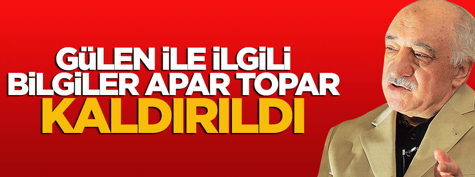 Fetullah Gülen ile ilgili bilgiler apar topar kaldırıldı
