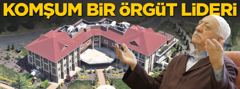 Fetullah Gülen komşularını korkutuyor